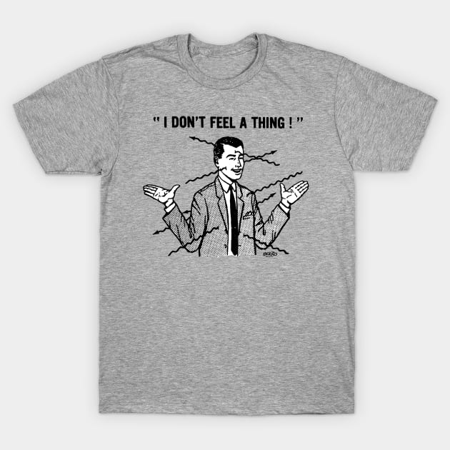 I DON'T FEEL A THING! T-Shirt by BonzoTee